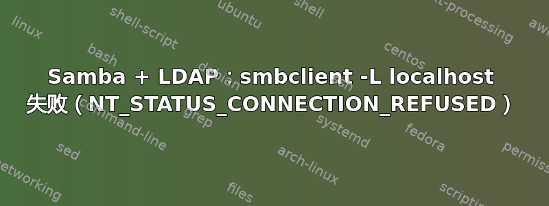 Samba + LDAP：smbclient -L localhost 失败（NT_STATUS_CONNECTION_REFUSED）