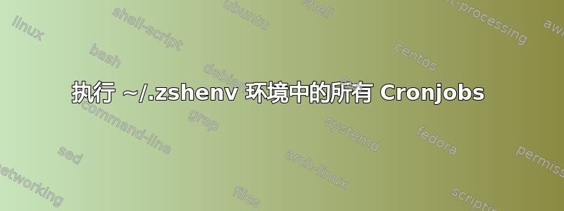 执行 ~/.zshenv 环境中的所有 Cronjobs