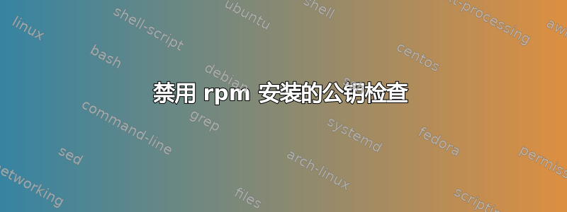 禁用 rpm 安装的公钥检查