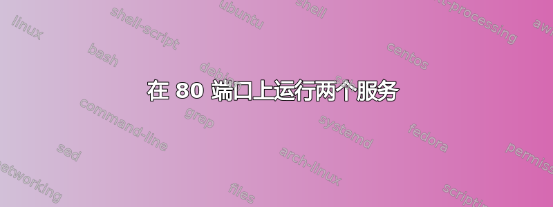 在 80 端口上运行两个服务