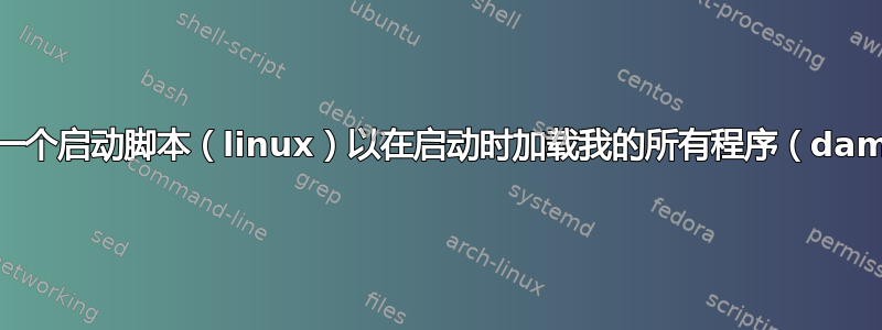 我如何制作一个启动脚本（linux）以在启动时加载我的所有程序（dameons）？