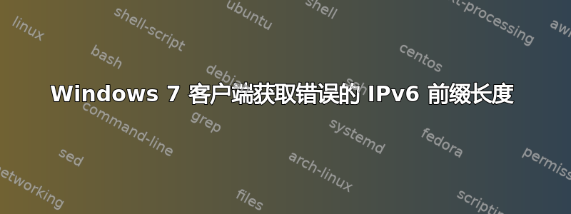 Windows 7 客户端获取错误的 IPv6 前缀长度