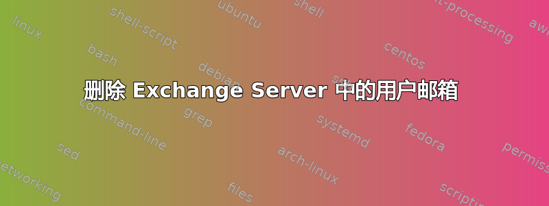 删除 Exchange Server 中的用户邮箱