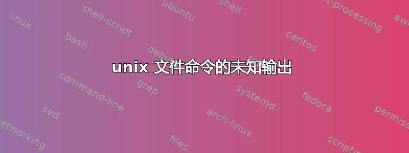 unix 文件命令的未知输出