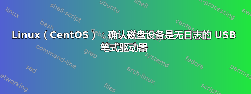 Linux（CentOS）：确认磁盘设备是无日志的 USB 笔式驱动器