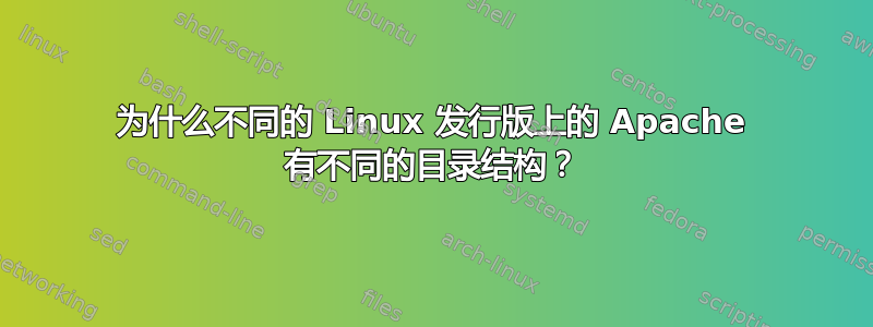 为什么不同的 Linux 发行版上的 Apache 有不同的目录结构？