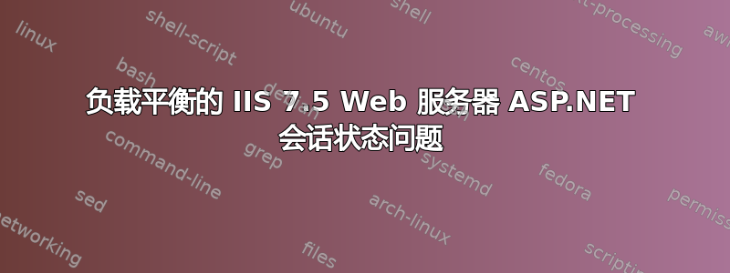 负载平衡的 IIS 7.5 Web 服务器 ASP.NET 会话状态问题