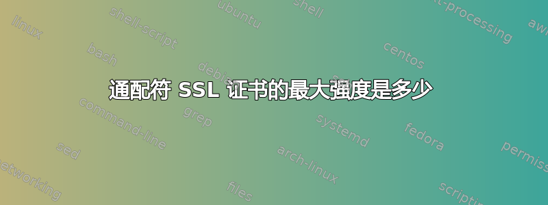 通配符 SSL 证书的最大强度是多少