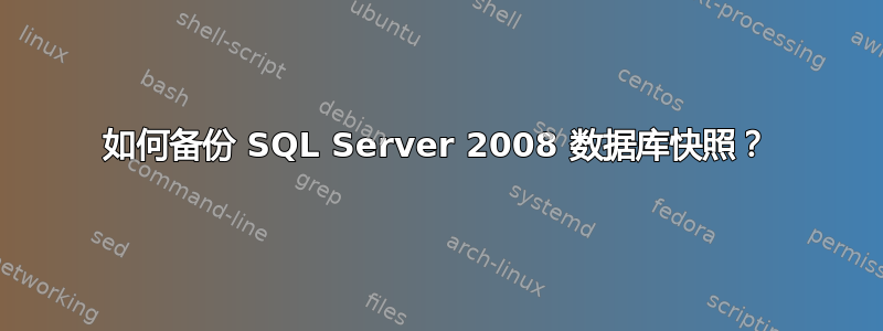 如何备份 SQL Server 2008 数据库快照？