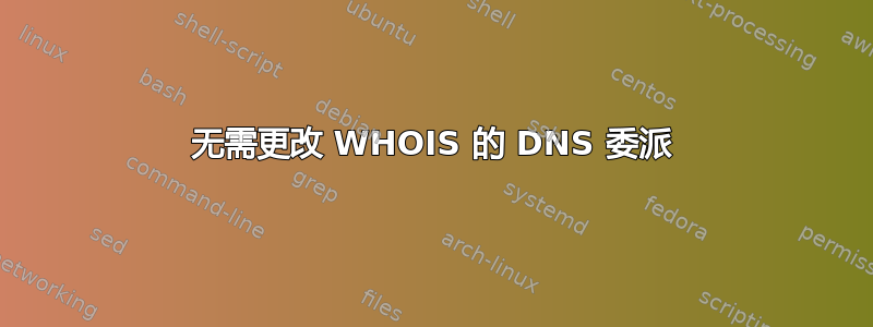 无需更改 WHOIS 的 DNS 委派