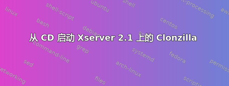 从 CD 启动 Xserver 2.1 上的 Clonzilla