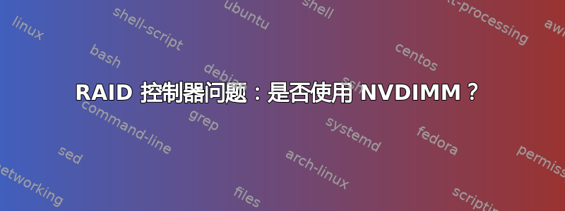 RAID 控制器问题：是否使用 NVDIMM？