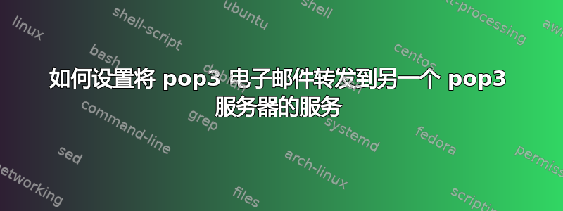 如何设置将 pop3 电子邮件转发到另一个 pop3 服务器的服务