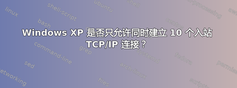 Windows XP 是否只允许同时建立 10 个入站 TCP/IP 连接？