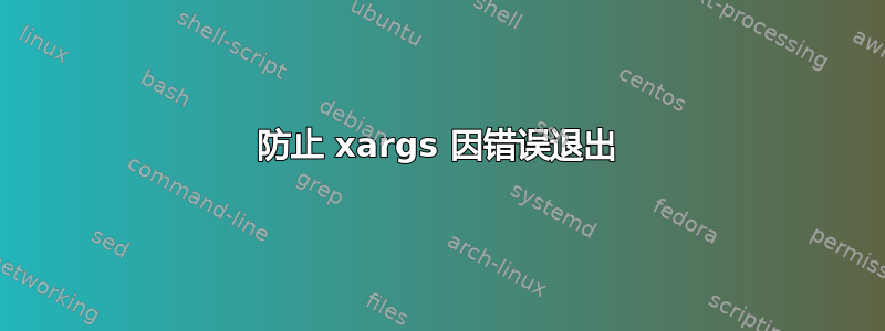 防止 xargs 因错误退出