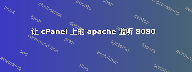 让 cPanel 上的 apache 监听 8080 