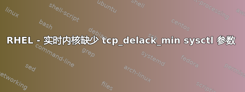 RHEL - 实时内核缺少 tcp_delack_min sysctl 参数