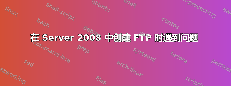 在 Server 2008 中创建 FTP 时遇到问题