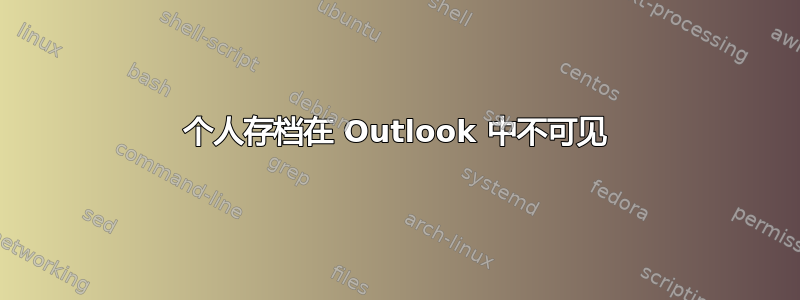 个人存档在 Outlook 中不可见