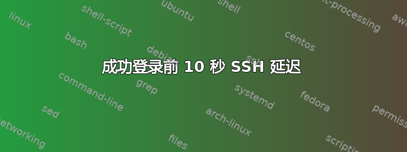 成功登录前 10 秒 SSH 延迟