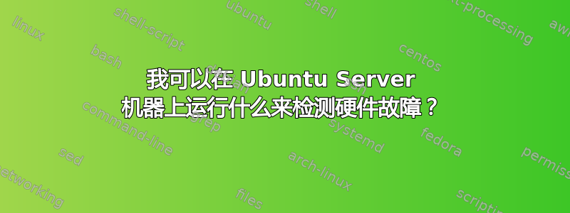 我可以在 Ubuntu Server 机器上运行什么来检测硬件故障？