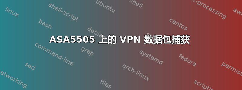 ASA5505 上的 VPN 数据包捕获