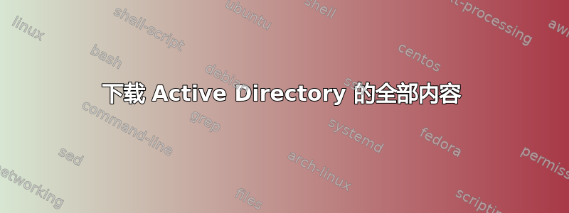 下载 Active Directory 的全部内容