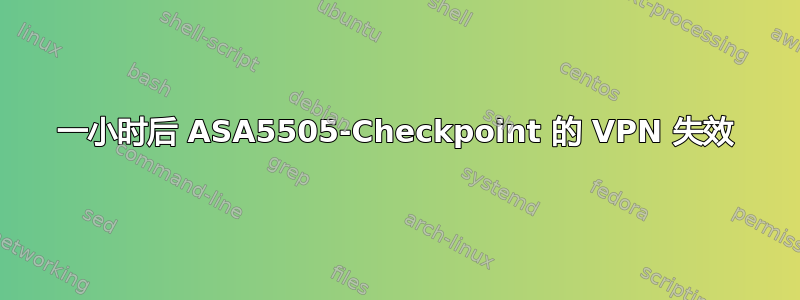 一小时后 ASA5505-Checkpoint 的 VPN 失效