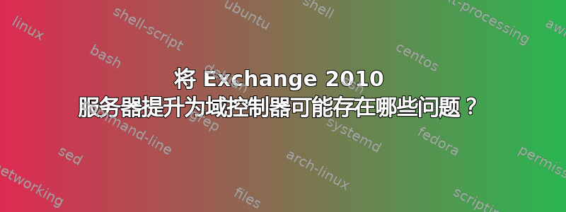 将 Exchange 2010 服务器提升为域控制器可能存在哪些问题？