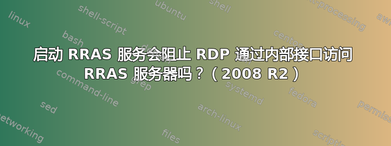 启动 RRAS 服务会阻止 RDP 通过内部接口访问 RRAS 服务器吗？（2008 R2）