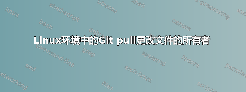 Linux环境中的Git pull更改文件的所有者