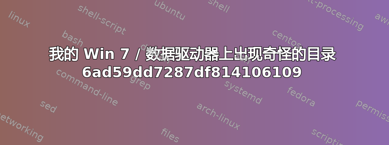 我的 Win 7 / 数据驱动器上出现奇怪的目录 6ad59dd7287df814106109