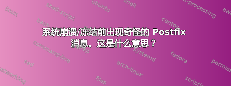 系统崩溃/冻结前出现奇怪的 Postfix 消息。这是什么意思？