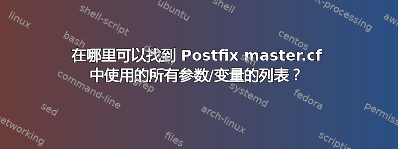 在哪里可以找到 Postfix master.cf 中使用的所有参数/变量的列表？