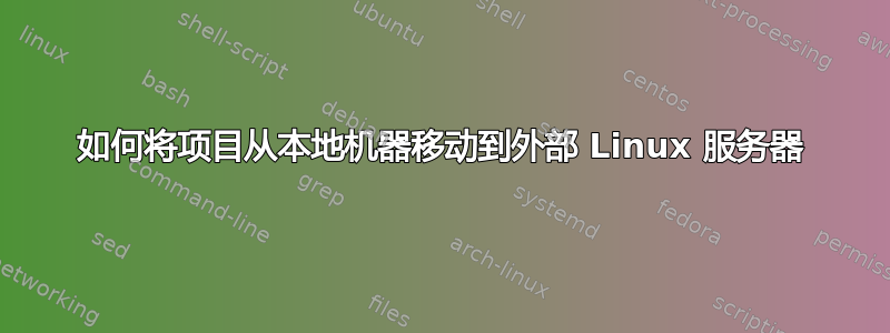 如何将项目从本地机器移动到外部 Linux 服务器