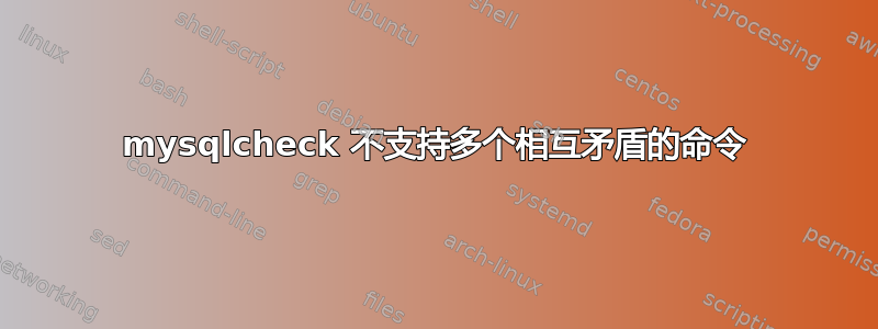 mysqlcheck 不支持多个相互矛盾的命令