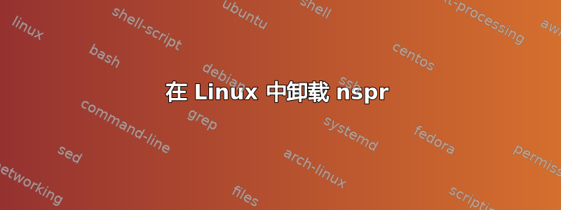 在 Linux 中卸载 nspr