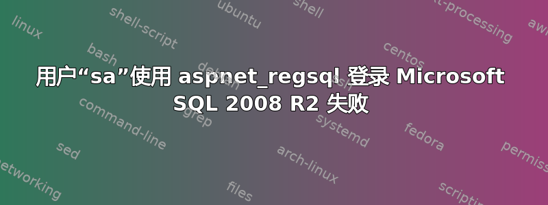 用户“sa”使用 aspnet_regsql 登录 Microsoft SQL 2008 R2 失败