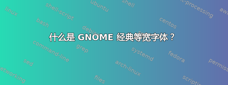 什么是 GNOME 经典等宽字体？