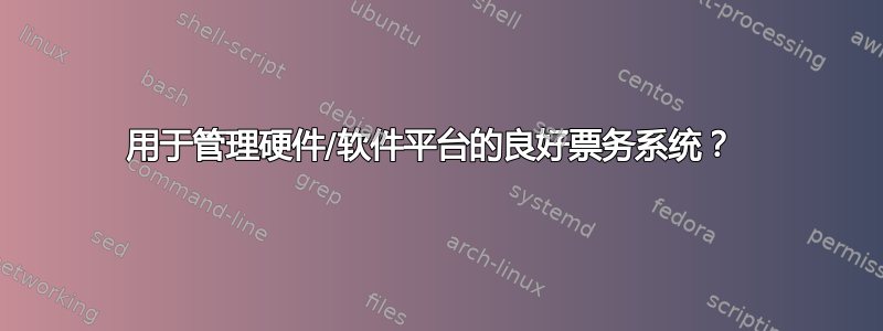 用于管理硬件/软件平台的良好票务系统？ 