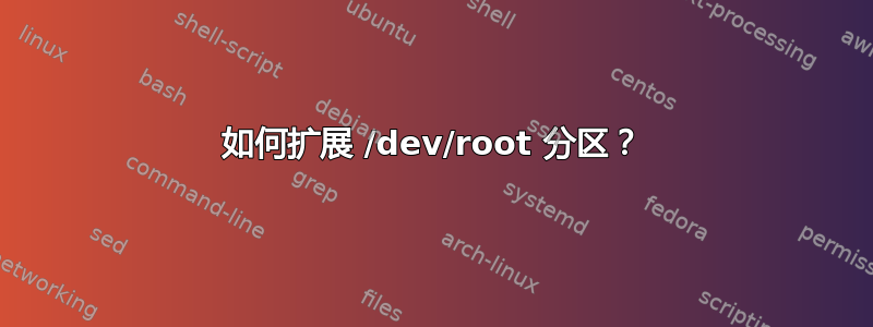 如何扩展 /dev/root 分区？