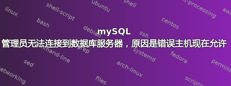 mySQL 管理员无法连接到数据库服务器，原因是错误主机现在允许