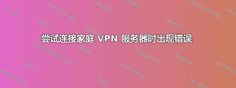 尝试连接家庭 VPN 服务器时出现错误