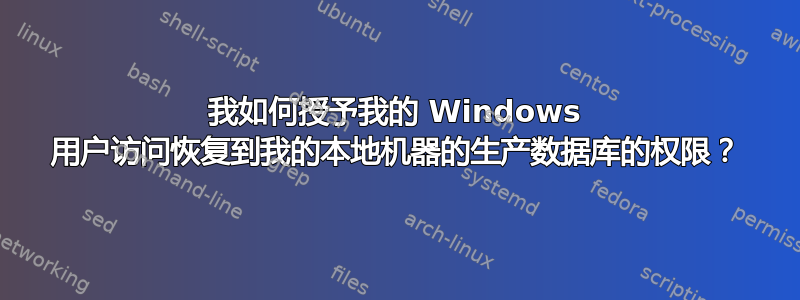 我如何授予我的 Windows 用户访问恢复到我的本地机器的生产数据库的权限？