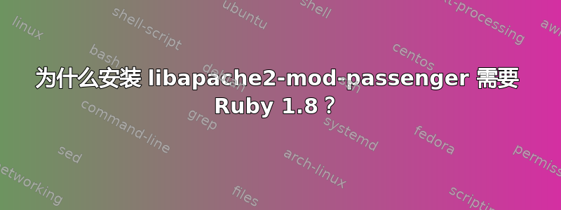 为什么安装 libapache2-mod-passenger 需要 Ruby 1.8？