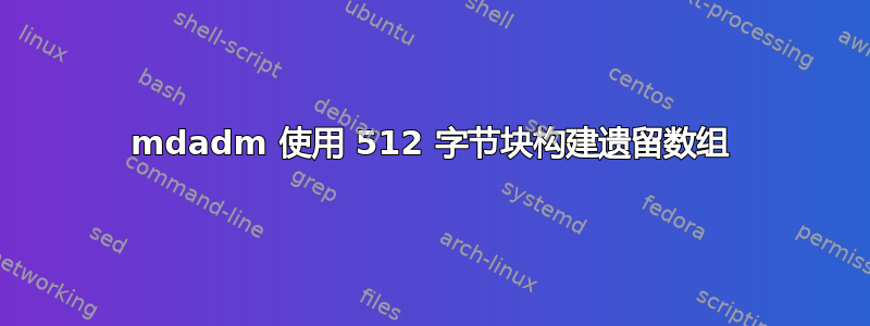 mdadm 使用 512 字节块构建遗留数组