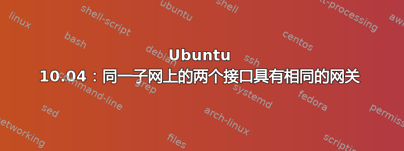 Ubuntu 10.04：同一子网上的两个接口具有相同的网关