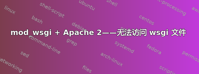 mod_wsgi + Apache 2——无法访问 wsgi 文件