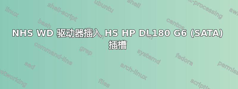 NHS WD 驱动器插入 HS HP DL180 G6 (SATA) 插槽