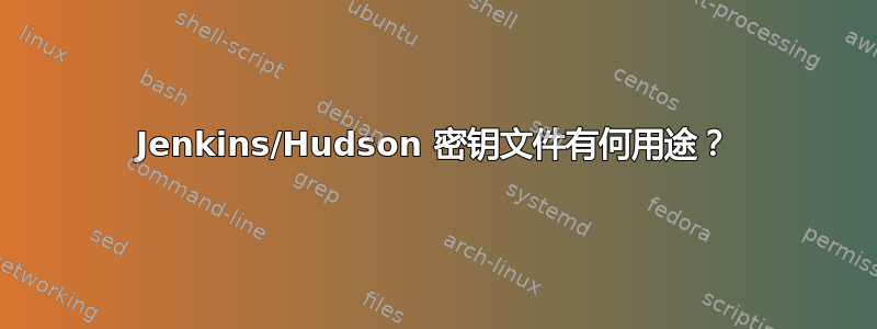 Jenkins/Hudson 密钥文件有何用途？